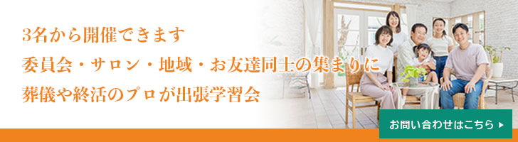 委員会活動・高齢者サロン・地域やお友達同士での集まりに 3名以上集まれば伺います。葬儀や終活について学べる学習会 お問い合わせはこちら