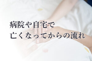 病院や自宅で亡くなってからの流れ　搬送・ご安置・葬儀の打ち合わせまで